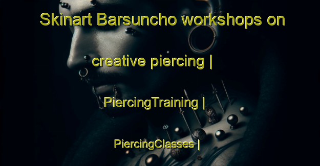 Skinart Barsuncho workshops on creative piercing | PiercingTraining | PiercingClasses | SkinartTraining-Nepal